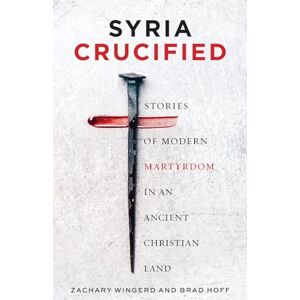 Hoff, Brad Syria Crucified: Stories of Modern Martyrdom in an Ancient Christian Land Hoff, Brad Syria Crucified: Stories of Modern Martyrdom in an Ancient Christian Land