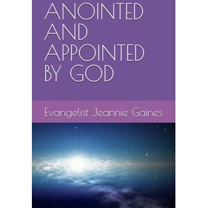 Gaines, Evangelist Jeannie ANOINTED AND APPOINTED BY GOD Gaines, Evangelist Jeannie ANOINTED AND APPOINTED BY GOD