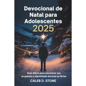 D. Stone, Caleb Devocional de Natal para Adolescentes 2025: Guia diário para encontrar seu propósito e identidade durante as férias D. Stone, Caleb Devocional de Natal para Adolescentes 2025: Guia diário para encontrar seu propósito e identidade durante as férias