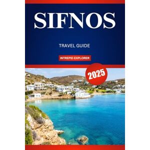 EXPLORER, INTREPID SIFNOS TRAVEL GUIDE 2025: A First-Timer's Guide to Idyllic Beaches, Rich Traditions, and Authentic Greek Charm EXPLORER, INTREPID SIFNOS TRAVEL GUIDE 2025: A First-Timer's Guide to Idyllic Beaches, Rich Traditions, and Authentic Greek Charm