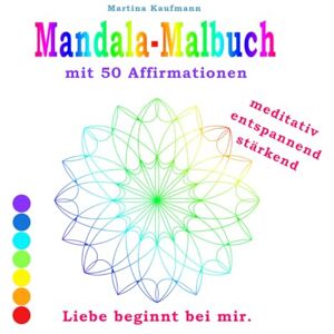Kaufmann, Martina Mandala-Malbuch mit 50 Affirmationen: meditativ, entspannend, stärkend ein achtsames Malbuch für innere Ruhe, Selbstvertrauen und Entspannung – mit liebevollen Sprüchen für Jugendliche & Erwachsene Kaufmann, Martina Mandala-Malbuch mit 50 Affirmationen: meditativ, entspannend, stärkend ein achtsames Malbuch für innere Ruhe, Selbstvertrauen und Entspannung – mit liebevollen Sprüchen für Jugendliche & Erwachsene
