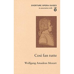 Wolfgang Amadeus Mozart Così fan tutte (Overture Opera Guides in Association with the English National Opera (ENO): . Wolfgang Amadeus Mozart Così fan tutte (Overture Opera Guides in Association with the English National Opera (ENO): .