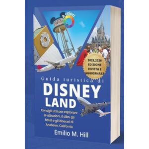 M. Hill, Emilio Guida turistica di Disneyland 2025-2026: Consigli utili per esplorare le attrazioni, il cibo, gli hotel e gli itinerari di Anaheim, California (Sappi prima di andare) M. Hill, Emilio Guida turistica di Disneyland 2025-2026: Consigli utili per esplorare le attrazioni, il cibo, gli hotel e gli itinerari di Anaheim, California (Sappi prima di andare)