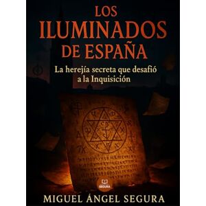 Segura, Miguel Ángel Los Iluminados de España: La herejía secreta que desafió a la Inquisición: Misterios, conspiraciones y verdades ocultas del movimiento prohibido que ... la historia (Investigaciones incómodas) Segura, Miguel Ángel Los Iluminados de España: La herejía secreta que desafió a la Inquisición: Misterios, conspiraciones y verdades ocultas del movimiento prohibido que ... la historia (Investigaciones incómodas)