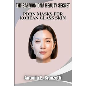 Branzetti, Antonia The Salmon DNA Beauty Secret: PDRN Masks for Korean Glass Skin: Overnight Hydrogel Treatments, Anti-Aging Collagen Therapy, and K-Beauty Skincare After 40 Branzetti, Antonia The Salmon DNA Beauty Secret: PDRN Masks for Korean Glass Skin: Overnight Hydrogel Treatments, Anti-Aging Collagen Therapy, and K-Beauty Skincare After 40