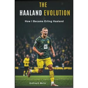 G. Martin, Godfrey The Haaland Evolution: How I Became Erling Haaland (Goalbound: The Ultimate Football Journey) G. Martin, Godfrey The Haaland Evolution: How I Became Erling Haaland (Goalbound: The Ultimate Football Journey)