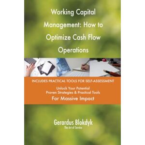 Gerardus Blokdyk - The Art of Service Working Capital Management: How to Optimize Cash Flow Operations Gerardus Blokdyk - The Art of Service Working Capital Management: How to Optimize Cash Flow Operations