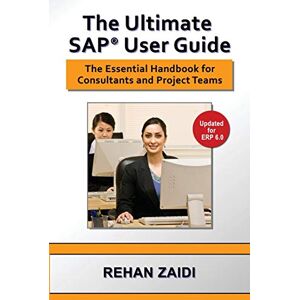 Zaidi, Rehan The Ultimate SAP User Guide: The Essential SAP Training Handbook for Consultants and Project Teams Zaidi, Rehan The Ultimate SAP User Guide: The Essential SAP Training Handbook for Consultants and Project Teams