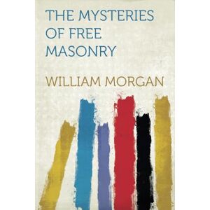 Morgan, William The Mysteries of Free Masonry Morgan, William The Mysteries of Free Masonry