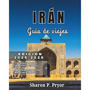 P. PRYOR, SHARON IRÁN GUÍA DE VIAJE 2025–2026: Descubra el alma de Irán a través de mezquitas, jardines, azoteas y cálidos encuentros en 15 regiones. P. PRYOR, SHARON IRÁN GUÍA DE VIAJE 2025–2026: Descubra el alma de Irán a través de mezquitas, jardines, azoteas y cálidos encuentros en 15 regiones.