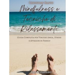 Santo, Christian Mindfulness e Tecniche di Rilassamento: Guida Completa per Vincere Ansia, Stress e Attacchi di Panico Santo, Christian Mindfulness e Tecniche di Rilassamento: Guida Completa per Vincere Ansia, Stress e Attacchi di Panico