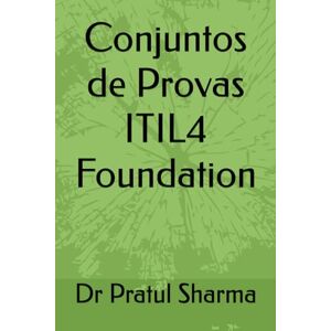 Sharma, Dr Pratul Conjuntos de Provas ITIL4 Foundation: 3 (Portuguese) Sharma, Dr Pratul Conjuntos de Provas ITIL4 Foundation: 3 (Portuguese)