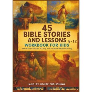 Publishing, Langley House 45 Bible Stories and Lessons Workbook for Kids Ages 8-12: Interactive Christian Activity and Scripture-Based Learning Publishing, Langley House 45 Bible Stories and Lessons Workbook for Kids Ages 8-12: Interactive Christian Activity and Scripture-Based Learning