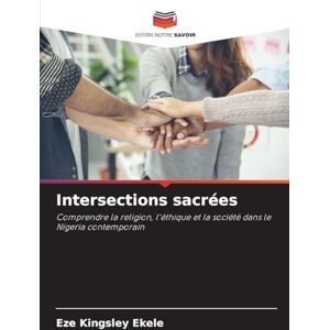 Ekele, Eze Kingsley Intersections sacrées: Comprendre la religion, l'éthique et la société dans le Nigeria contemporain Ekele, Eze Kingsley Intersections sacrées: Comprendre la religion, l'éthique et la société dans le Nigeria contemporain