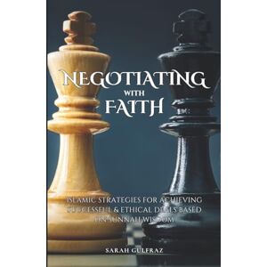 Gulfraz, Sarah Negotiating with Faith: Islamic Strategies for Achieving Successful & Ethical Deals based on Sunnah Wisdom (Muslim Entrepreneur) Gulfraz, Sarah Negotiating with Faith: Islamic Strategies for Achieving Successful & Ethical Deals based on Sunnah Wisdom (Muslim Entrepreneur)