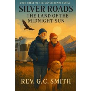 Smith PhD, Rev Gregory C Silver Roads: Land of the Midnight Sun Smith PhD, Rev Gregory C Silver Roads: Land of the Midnight Sun
