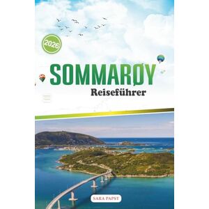 PAPST SOMMARØY REISEFÜHRER 2026: Wege zu Norwegens abgelegenen Stränden, zeitlosen Fjorden und Küstenwundern der Mitternachtssonne PAPST SOMMARØY REISEFÜHRER 2026: Wege zu Norwegens abgelegenen Stränden, zeitlosen Fjorden und Küstenwundern der Mitternachtssonne