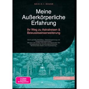 Sauge, Gaia A.I. Meine Außerkörperliche Erfahrung: Ihr Weg zu Astralreisen & Bewusstseinserweiterung Sauge, Gaia A.I. Meine Außerkörperliche Erfahrung: Ihr Weg zu Astralreisen & Bewusstseinserweiterung