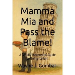 Gombar, Wayne Joseph Mamma Mia and Pass the Blame!: A (Wildly Inaccurate) Guide to Being Italian. Gombar, Wayne Joseph Mamma Mia and Pass the Blame!: A (Wildly Inaccurate) Guide to Being Italian.