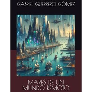 GUERRERO GÓMEZ, GABRIEL MARES DE UN MUNDO REMOTO (CRÓNICAS DE UN MUNDO MARINO) GUERRERO GÓMEZ, GABRIEL MARES DE UN MUNDO REMOTO (CRÓNICAS DE UN MUNDO MARINO)