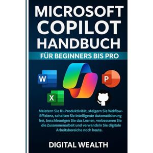 Wealth, Digital MICROSOFT COPILOT-BENUTZERHANDBUCH FÜR ANFÄNGER BIS PROFIS: Meistern Sie intelligente KI-Automatisierung, bleiben Sie auf dem Laufenden, verbessern Sie die Zusammenarbeit und transformieren Sie sich Wealth, Digital MICROSOFT COPILOT-BENUTZERHANDBUCH FÜR ANFÄNGER BIS PROFIS: Meistern Sie intelligente KI-Automatisierung, bleiben Sie auf dem Laufenden, verbessern Sie die Zusammenarbeit und transformieren Sie sich