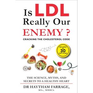 FARRAGE, DR HAYTHAM Is LDL Really Our ENEMY ? CRACKING THE CHOLESTEROL CODE: THE SCIENCE, MYTHS, AND SECRETS TO A HEALTHY HEART FARRAGE, DR HAYTHAM Is LDL Really Our ENEMY ? CRACKING THE CHOLESTEROL CODE: THE SCIENCE, MYTHS, AND SECRETS TO A HEALTHY HEART