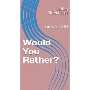 Rittenhouse, Jeffrey Would You Rather?: Girls 13-18+ Rittenhouse, Jeffrey Would You Rather?: Girls 13-18+