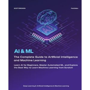 Scott AI & ML: The Complete Guide to Artificial Intelligence and Machine Learning: Learn AI for Beginners, Master Automated ML, and Explore the Best Way to Learn Machine Learning from Scratch, R & Python. Scott AI & ML: The Complete Guide to Artificial Intelligence and Machine Learning: Learn AI for Beginners, Master Automated ML, and Explore the Best Way to Learn Machine Learning from Scratch, R & Python.