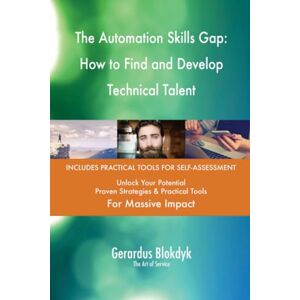 Gerardus Blokdyk - The Art of Service The Automation Skills Gap: How to Find and Develop Technical Talent Gerardus Blokdyk - The Art of Service The Automation Skills Gap: How to Find and Develop Technical Talent
