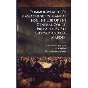 Court, Massachusetts Gen Commonwealth Of Massachusetts. Manual For The Use Of The General Court, Prepared By S.n. Gifford And G.a. Marden Court, Massachusetts Gen Commonwealth Of Massachusetts. Manual For The Use Of The General Court, Prepared By S.n. Gifford And G.a. Marden