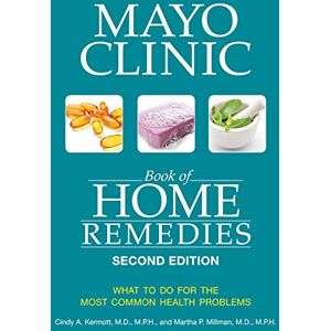 Kermott M.D. M.P.H., Cindy A. Mayo Clinic Book of Home Remedies (Second edition): What to do for the Most Common Health Problems Kermott M.D. M.P.H., Cindy A. Mayo Clinic Book of Home Remedies (Second edition): What to do for the Most Common Health Problems
