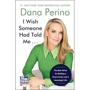Perino, Dana I Wish Someone Had Told Me . . .: The Best Advice for Building a Great Career and a Meaningful Life Perino, Dana I Wish Someone Had Told Me . . .: The Best Advice for Building a Great Career and a Meaningful Life