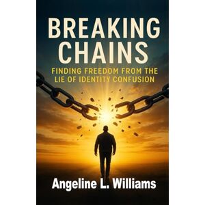 Williams, Angeline L. Breaking Chains: Finding Freedom from the Lie of Identity Confusion Williams, Angeline L. Breaking Chains: Finding Freedom from the Lie of Identity Confusion