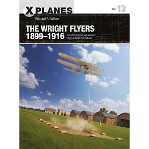 Hallion, Dr Richard P. The Wright Flyers 1899–1916: The kites, gliders, and aircraft that launched the "Air Age": 13 (X-Planes) Hallion, Dr Richard P. The Wright Flyers 1899–1916: The kites, gliders, and aircraft that launched the "Air Age": 13 (X-Planes)