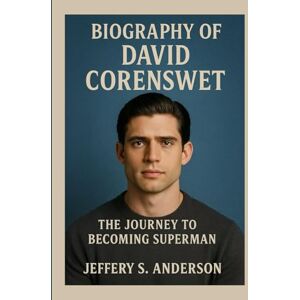 S. ANDERSON, JEFFERY Biography of David Corenswet: The Journey to Becoming Superman S. ANDERSON, JEFFERY Biography of David Corenswet: The Journey to Becoming Superman