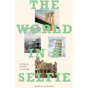 Marco D'Eramo The World in a Selfie: An Inquiry into the Tourist Age Marco D'Eramo The World in a Selfie: An Inquiry into the Tourist Age