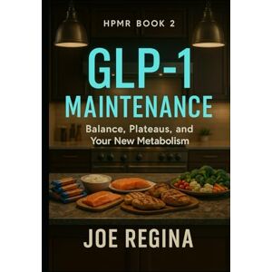 Regina, Joe GLP-1 Maintenance: Balance, Plateaus, and your new Metabolism (The HPMR Transformation Series) Regina, Joe GLP-1 Maintenance: Balance, Plateaus, and your new Metabolism (The HPMR Transformation Series)