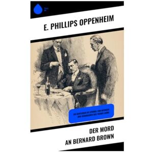 Philips Der Mord an Bernard Brown: Ein Gentleman im Strudel von Intrigen und Verbrechen der 1920er Jahre Philips Der Mord an Bernard Brown: Ein Gentleman im Strudel von Intrigen und Verbrechen der 1920er Jahre