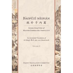 Daoist Translation Committee Bàopǔzǐ nèipiān 抱朴子內篇 (Inner Chapters of Master Embracing Simplicity): An Annotated Translation of Gě Hóng's 葛洪 (283-343) Masterwork (Volume 2) (Daoist Translation Series) Daoist Translation Committee Bàopǔzǐ nèipiān 抱朴子內篇 (Inner Chapters of Master Embracing Simplicity): An Annotated Translation of Gě Hóng's 葛洪 (283-343) Masterwork (Volume 2) (Daoist Translation Series)