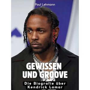 Lehmann, Paul Gewissen und Groove: Die Biografie über Kendrick Lamar. Hochwertige Hardcoverausgabe Lehmann, Paul Gewissen und Groove: Die Biografie über Kendrick Lamar. Hochwertige Hardcoverausgabe