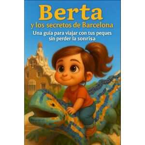 Valdelvira, Rut Berta y los secretos de Barcelona: Una guía para viajar con tus peques sin perder la sonrisa (Berta y los secretos de las grandes ciudades) Valdelvira, Rut Berta y los secretos de Barcelona: Una guía para viajar con tus peques sin perder la sonrisa (Berta y los secretos de las grandes ciudades)