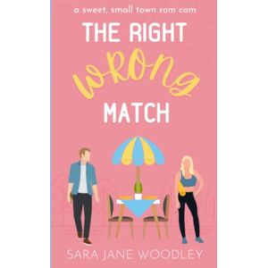 Woodley, Sara Jane The Right Wrong Match: A Sweet, Small Town Romantic Comedy: 2 (Love in Mirror Valley) Woodley, Sara Jane The Right Wrong Match: A Sweet, Small Town Romantic Comedy: 2 (Love in Mirror Valley)