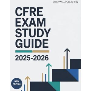 PUBLISHING, STUDYWELL Certified Fundraising Executive (CFRE) Exam study guide 2025-2026: Master the Core Concepts and Pass with Confidence, with 800+ Practice Question and detailed explanations. PUBLISHING, STUDYWELL Certified Fundraising Executive (CFRE) Exam study guide 2025-2026: Master the Core Concepts and Pass with Confidence, with 800+ Practice Question and detailed explanations.