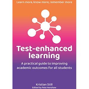 Kristian Still Test-Enhanced Learning: A practical guide to improving academic outcomes for all students Kristian Still Test-Enhanced Learning: A practical guide to improving academic outcomes for all students