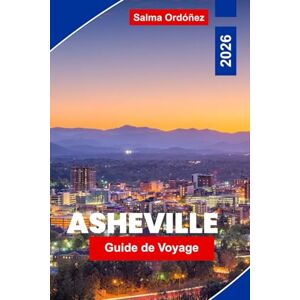Ordóñez, Salma Asheville Guide de voyage 2026: Explorez les vues sur les montagnes de Blue Ridge, les quartiers artistiques, les brasseries locales, les aventures en ... pour votre voyage en Caroline du Nord Ordóñez, Salma Asheville Guide de voyage 2026: Explorez les vues sur les montagnes de Blue Ridge, les quartiers artistiques, les brasseries locales, les aventures en ... pour votre voyage en Caroline du Nord