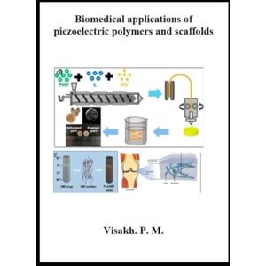 P. M, Visakh Biomedical applications of piezoelectric polymers and scaffolds: Volume-1 P. M, Visakh Biomedical applications of piezoelectric polymers and scaffolds: Volume-1