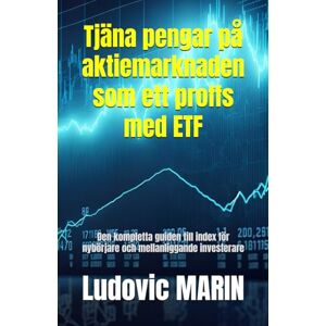 MARIN, Ludovic Tjäna pengar på aktiemarknaden som ett proffs med ETF: Den kompletta guiden till index för nybörjare och mellanliggande investerare MARIN, Ludovic Tjäna pengar på aktiemarknaden som ett proffs med ETF: Den kompletta guiden till index för nybörjare och mellanliggande investerare