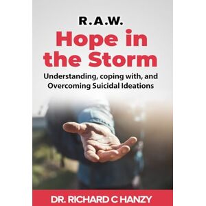 C Hanzy, Dr. Richard Hope in the Storm: Understanding, coping with, and Overcoming Suicidal Ideations C Hanzy, Dr. Richard Hope in the Storm: Understanding, coping with, and Overcoming Suicidal Ideations
