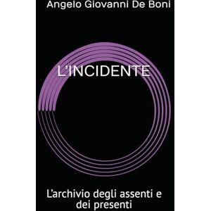 De Boni, Angelo Giovanni L'INCIDENTE: L’archivio degli assenti e dei presenti (Collana ADB) De Boni, Angelo Giovanni L'INCIDENTE: L’archivio degli assenti e dei presenti (Collana ADB)