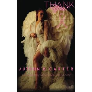 Carter, Autumn R. Thank you!: A 30-year Old’s Stage 4 Breast Cancer Journey to Remission Carter, Autumn R. Thank you!: A 30-year Old’s Stage 4 Breast Cancer Journey to Remission